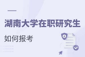 2025年湖南大學在職研究生如何報考?