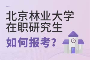2025年北京林業(yè)大學(xué)在職研究生如何報(bào)考?
