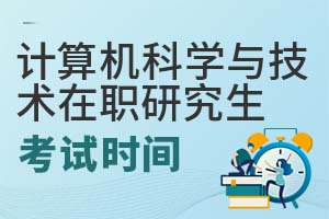 2025年計算機(jī)科學(xué)與技術(shù)在職研究生考試時間