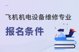 飛機機電設備維修專業報名條件