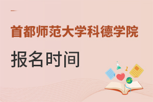 首都師范大學(xué)科德學(xué)院報名時間