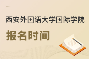 西安外國語大學(xué)國際學(xué)院報(bào)名時(shí)間