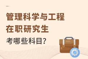 2025年管理科學(xué)與工程在職研究生考哪些科目?