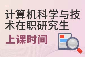 2025年計算機科學與技術在職研究生上課時間