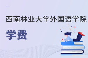 西南林業(yè)大學(xué)外國(guó)語(yǔ)學(xué)院學(xué)費(fèi)