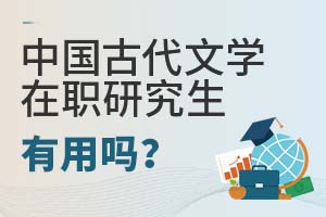 2025年中國古代文學在職研究生有用嗎?