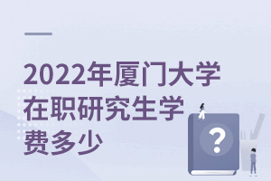 2025年廈門大學在職研究生學費多少