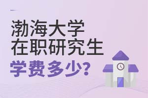 2025年渤海大學在職研究生學費多少?