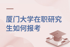 廈門大學在職研究生如何報考
