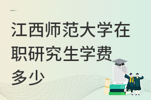 江西師范大學在職研究生學費多少