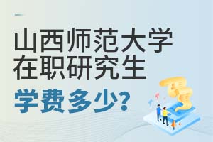 2025年山西師范大學在職研究生學費多少?