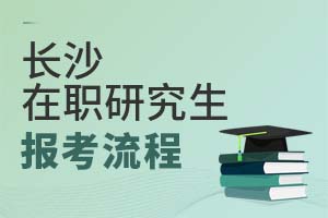 長沙在職研究生報考流程