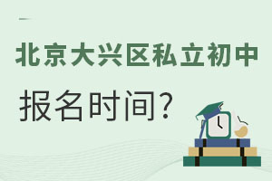 北京大興區私立初中報名時間