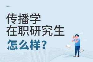 傳播學在職研究生怎么樣?