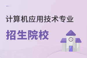 計(jì)算機(jī)應(yīng)用技術(shù)專業(yè)招生院校