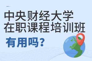 中央財(cái)經(jīng)大學(xué)在職課程培訓(xùn)班有用嗎?