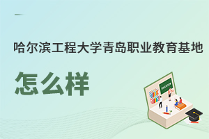 哈爾濱工程大學青島職業教育基地怎么樣
