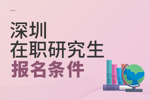 2025深圳在職研究生報名條件