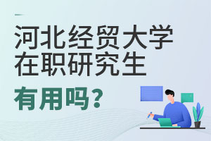 2025河北經貿大學在職研究生有用嗎