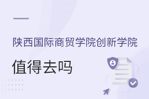 陜西國際商貿學院創(chuàng)新學院值得去嗎
