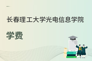 長春理工大學光電信息學院學費