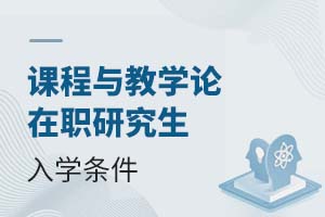 2025課程與教學(xué)論在職研究生入學(xué)條件