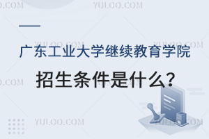 廣東工業大學繼續教育學院招生條件是什么？