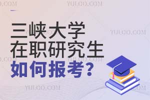三峽大學在職研究生如何報考?
