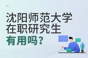 沈陽師范大學在職研究生有用嗎?