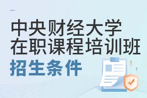 中央財經大學在職課程培訓班招生條件