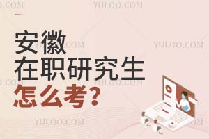 2025安徽在職研究生怎么考?