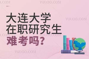 大連大學在職研究生難考嗎?