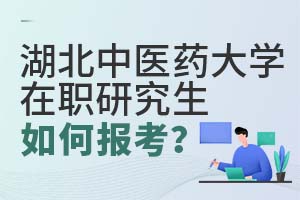 湖北中醫藥大學在職研究生如何報考?