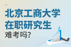 北京工商大學在職研究生難考嗎?