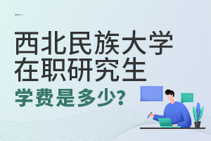 西北民族大學在職研究生學費多少