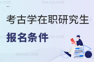 考古學(xué)在職研究生入學(xué)條件