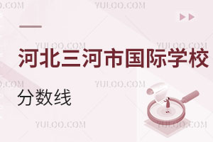 河北三河市國際學(xué)校分?jǐn)?shù)線