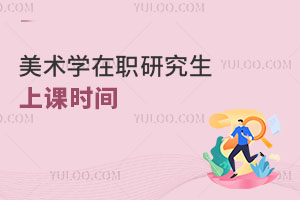 美術(shù)學(xué)在職研究生上課時(shí)間