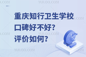 重慶知行衛生學校口碑好不好?評價如何？