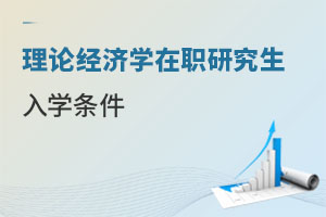 理論經(jīng)濟(jì)學(xué)在職研究生入學(xué)條件