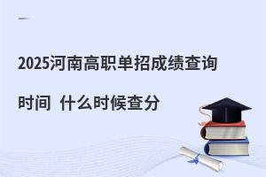 2025河南高職單招成績(jī)查詢時(shí)間 什么時(shí)候查分