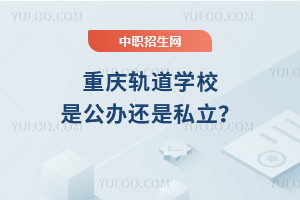 重慶軌道學校是公辦還是私立？