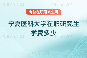 寧夏醫科大學在職研究生學費多少