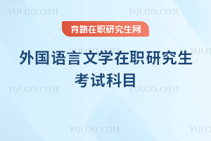 外國(guó)語言文學(xué)在職研究生考哪些科目