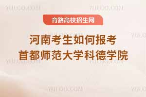 河南考生如何報考首都師范大學科德學院？近三年錄取分數(shù)線及2025年預測解析