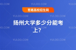 2025年揚州大學多少分能考上？參考這份往年最低分數線