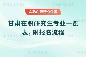 甘肅在職研究生專業一覽表，附報名流程