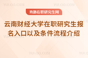 云南財(cái)經(jīng)大學(xué)在職研究生報(bào)名入口以及條件流程詳細(xì)介紹