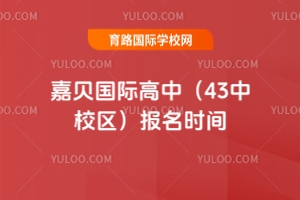 嘉貝國際高中(43中校區(qū))報名時間