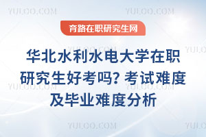 華北水利水電大學在職研究生好考嗎？考試難度及畢業難度分析